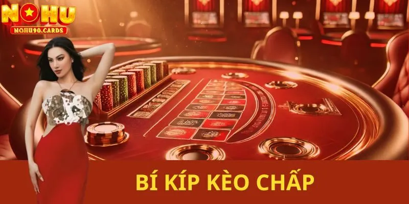 Bí Kíp Kèo Chấp - Kinh Nghiệm Hữu Ích Từ Nohu90