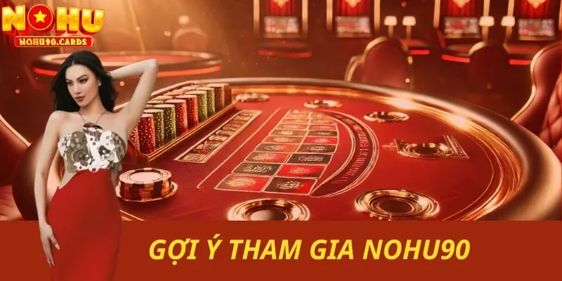 Gợi Ý Cách Tham Gia Nohu90 Dễ Dàng Và Bí Quyết Thắng Nhanh