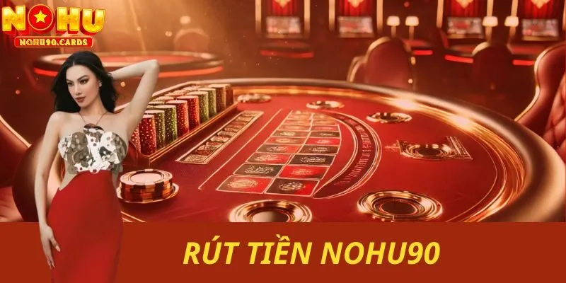 Hướng dẫn rút tiền nohu90 nhanh chóng, chuẩn xác